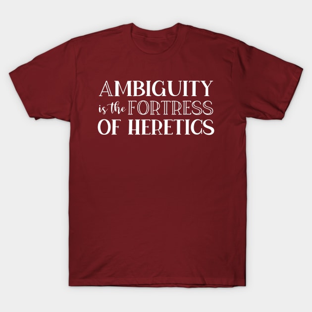 Ambiguity Is The Fortress Of Heretics T-Shirt by StillInBeta